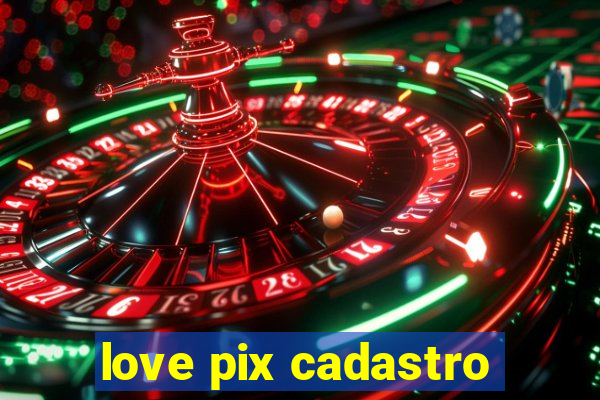 love pix cadastro